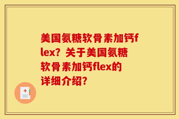 美国氨糖软骨素加钙flex?关于美国氨糖软骨素加钙flex的详细介绍? 美国氨糖软骨素加钙flex?关于美国氨糖软骨素加钙flex的详细介绍?