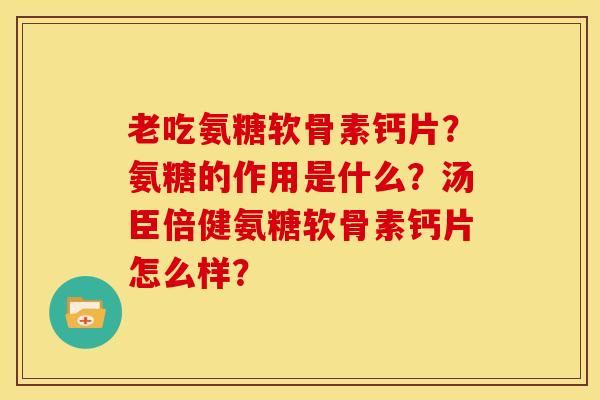 老吃氨糖软骨素钙片？氨糖的作用是什么？汤臣倍健氨糖软骨素钙片怎么样？