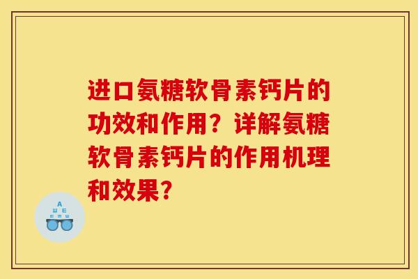 进口氨糖软骨素钙片的功效和作用?详解氨糖软骨素钙片的作用机理和效果? 进口氨糖软骨素钙片的功效和作用?详解氨糖软骨素钙片的作用机理和效果?