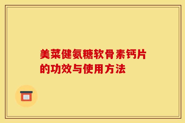 美菜健氨糖软骨素钙片的功效与使用方法