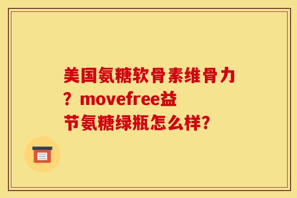 美国氨糖软骨素维骨力？movefree益节氨糖绿瓶怎么样？