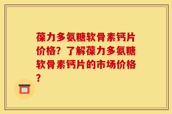 葆力多氨糖软骨素钙片价格?了解葆力多氨糖软骨素钙片的市场价格? 葆力多氨糖软骨素钙片价格?了解葆力多氨糖软骨素钙片的市场价格?