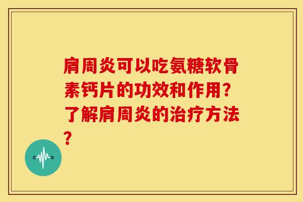 可以吃氨糖软骨素钙片的功效和作用？了解的方法？