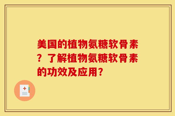 美国的植物氨糖软骨素？了解植物氨糖软骨素的功效及应用？