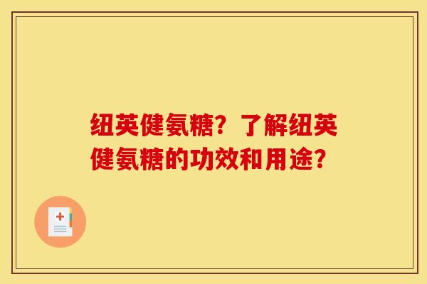 纽英健氨糖？了解纽英健氨糖的功效和用途？