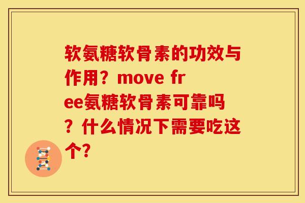 软氨糖软骨素的功效与作用?move free氨糖软骨素可靠吗?什么情况下需要吃这个? 软氨糖软骨素的功效与作用?move free氨糖软骨素可靠吗?什么情况下需要吃这个?