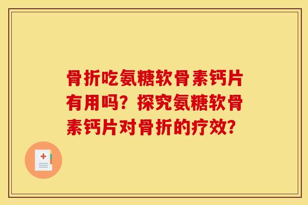 吃氨糖软骨素钙片有用吗?探究氨糖软骨素钙片对的疗效? 吃氨糖软骨素钙片有用吗?探究氨糖软骨素钙片对的疗效?