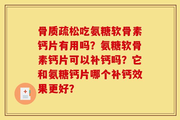 吃氨糖软骨素钙片有用吗?氨糖软骨素钙片可以补钙吗?它和氨糖钙片哪个补钙效果更好? 吃氨糖软骨素钙片有用吗?氨糖软骨素钙片可以补钙吗?它和氨糖钙片哪个补钙效果更好?
