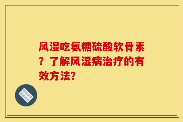 吃氨糖硫酸软骨素？了解的有效方法？