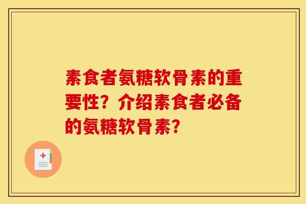 素食者氨糖软骨素的重要性？介绍素食者必备的氨糖软骨素？