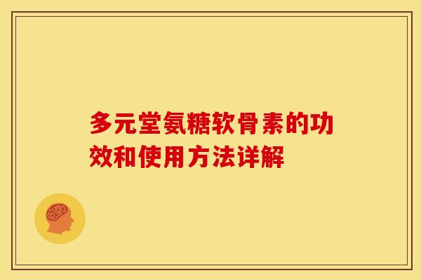多元堂氨糖软骨素的功效和使用方法详解