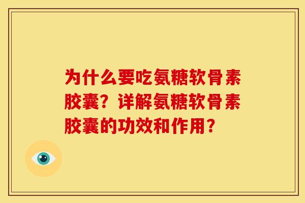 为什么要吃氨糖软骨素胶囊？详解氨糖软骨素胶囊的功效和作用？