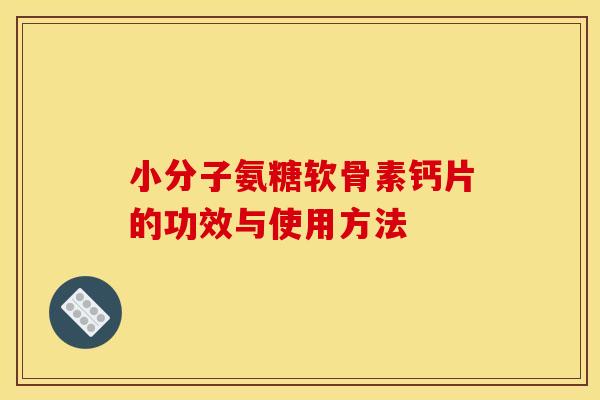 小分子氨糖软骨素钙片的功效与使用方法