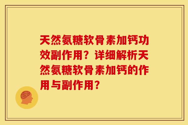 天然氨糖软骨素加钙功效副作用?详细解析天然氨糖软骨素加钙的作用与副作用? 天然氨糖软骨素加钙功效副作用?详细解析天然氨糖软骨素加钙的作用与副作用?