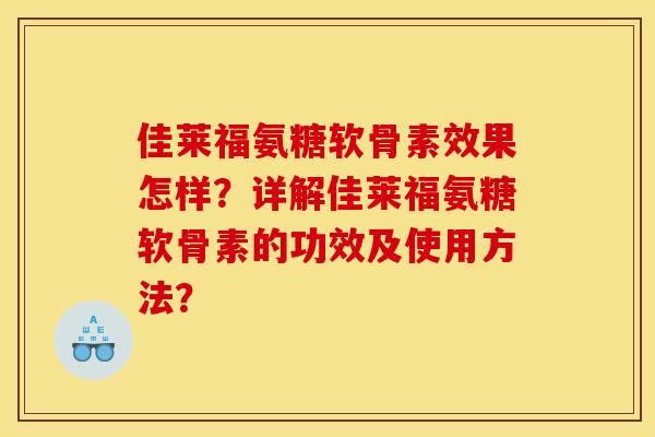 佳莱福氨糖软骨素效果怎样?详解佳莱福氨糖软骨素的功效及使用方法? 佳莱福氨糖软骨素效果怎样?详解佳莱福氨糖软骨素的功效及使用方法?