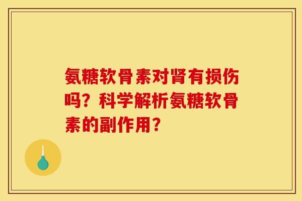 氨糖软骨素对有损伤吗？科学解析氨糖软骨素的副作用？