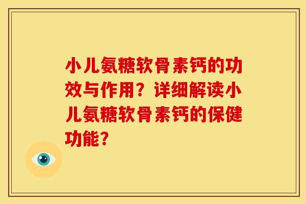 小儿氨糖软骨素钙的功效与作用?详细解读小儿氨糖软骨素钙的保健功能? 小儿氨糖软骨素钙的功效与作用?详细解读小儿氨糖软骨素钙的保健功能?