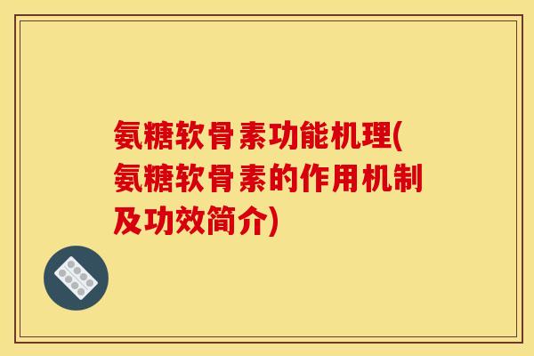 氨糖软骨素功能机理(氨糖软骨素的作用机制及功效简介)