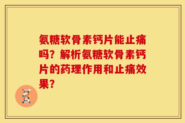 氨糖软骨素钙片能吗?解析氨糖软骨素钙片的药理作用和效果? 氨糖软骨素钙片能吗?解析氨糖软骨素钙片的药理作用和效果?