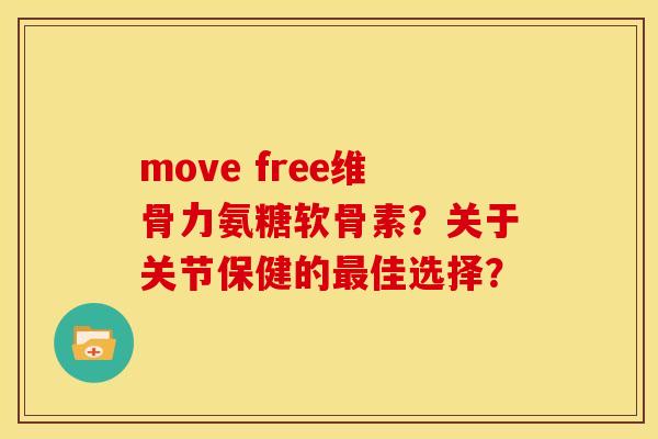 move free维骨力氨糖软骨素?关于关节保健的佳选择? move free维骨力氨糖软骨素?关于关节保健的佳选择?