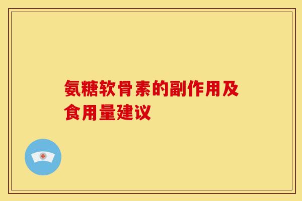 氨糖软骨素的副作用及食用量建议 氨糖软骨素的副作用及食用量建议