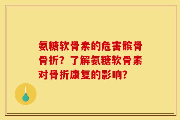 氨糖软骨素的危害髌骨?了解氨糖软骨素对康复的影响? 氨糖软骨素的危害髌骨?了解氨糖软骨素对康复的影响?