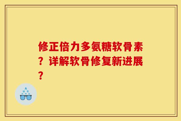 修正倍力多氨糖软骨素?详解软骨修复新进展? 修正倍力多氨糖软骨素?详解软骨修复新进展?