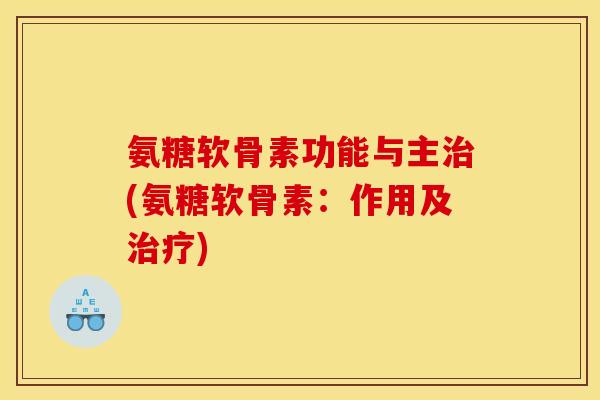 氨糖软骨素功能与主(氨糖软骨素:作用及) 氨糖软骨素功能与主(氨糖软骨素:作用及)