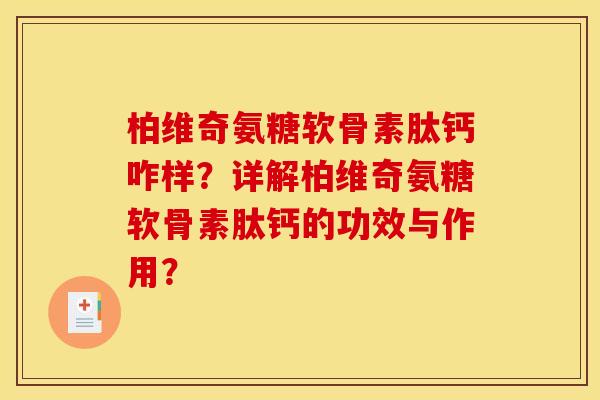 柏维奇氨糖软骨素肽钙咋样?详解柏维奇氨糖软骨素肽钙的功效与作用? 柏维奇氨糖软骨素肽钙咋样?详解柏维奇氨糖软骨素肽钙的功效与作用?