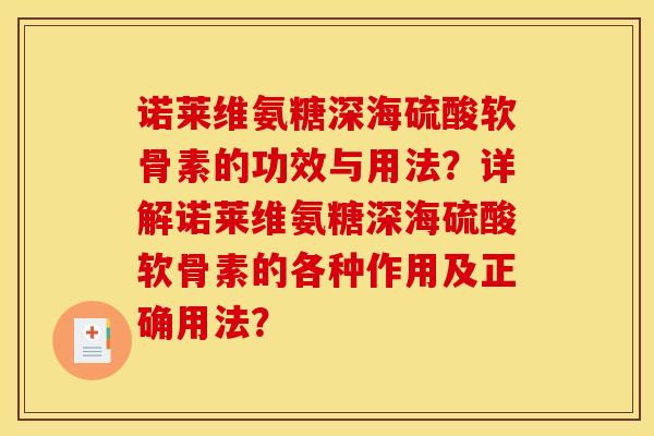 诺莱维氨糖深海硫酸软骨素的功效与用法?详解诺莱维氨糖深海硫酸软骨素的各种作用及正确用法? 诺莱维氨糖深海硫酸软骨素的功效与用法?详解诺莱维氨糖深海硫酸软骨素的各种作用及正确用法?