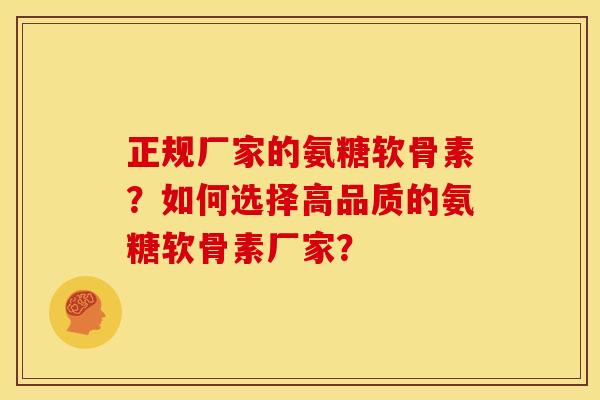 正规厂家的氨糖软骨素?如何选择高品质的氨糖软骨素厂家? 正规厂家的氨糖软骨素?如何选择高品质的氨糖软骨素厂家?