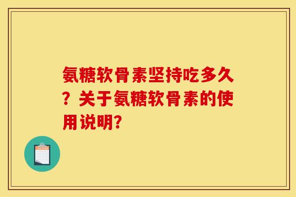 氨糖软骨素坚持吃多久？关于氨糖软骨素的使用说明？
