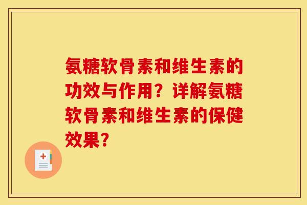 氨糖软骨素和维生素的功效与作用?详解氨糖软骨素和维生素的保健效果? 氨糖软骨素和维生素的功效与作用?详解氨糖软骨素和维生素的保健效果?