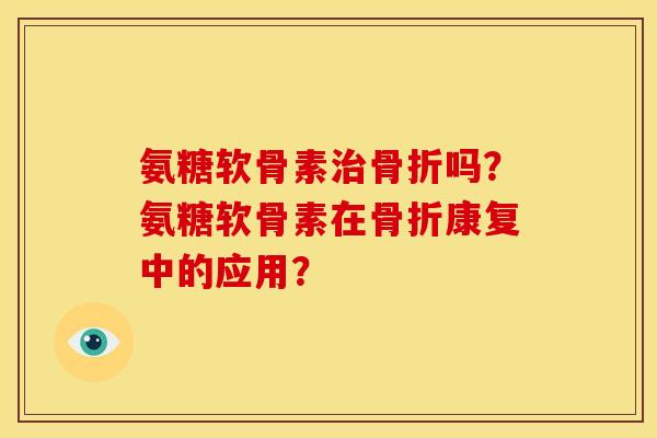氨糖软骨素吗?氨糖软骨素在康复中的应用? 氨糖软骨素吗?氨糖软骨素在康复中的应用?