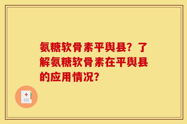 氨糖软骨素平舆县？了解氨糖软骨素在平舆县的应用情况？