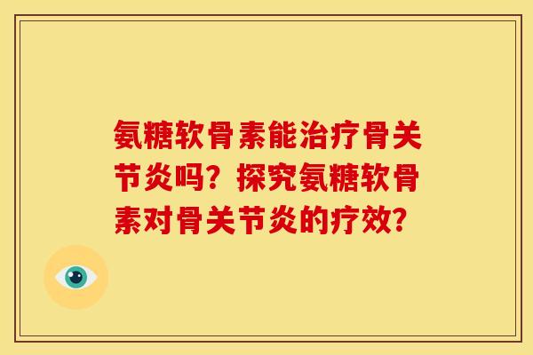 氨糖软骨素能骨吗？探究氨糖软骨素对骨的疗效？