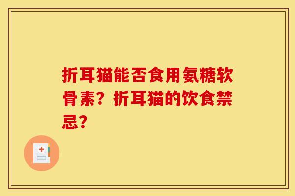 折耳猫能否食用氨糖软骨素?折耳猫的饮食禁忌? 折耳猫能否食用氨糖软骨素?折耳猫的饮食禁忌?