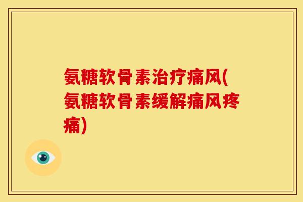 氨糖软骨素(氨糖软骨素缓解) 氨糖软骨素(氨糖软骨素缓解)