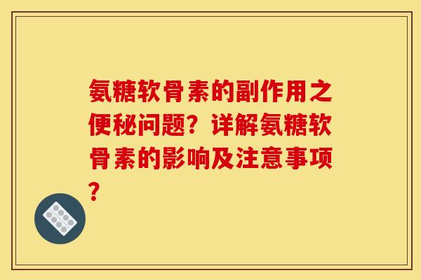 氨糖软骨素的副作用之问题?详解氨糖软骨素的影响及注意事项? 氨糖软骨素的副作用之问题?详解氨糖软骨素的影响及注意事项?