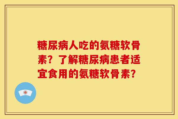人吃的氨糖软骨素?了解患者适宜食用的氨糖软骨素? 人吃的氨糖软骨素?了解患者适宜食用的氨糖软骨素?
