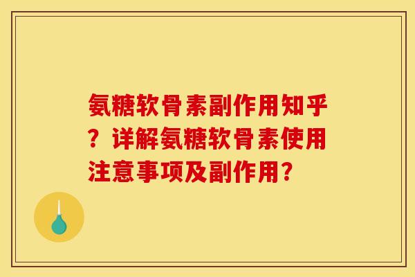 氨糖软骨素副作用知乎？详解氨糖软骨素使用注意事项及副作用？