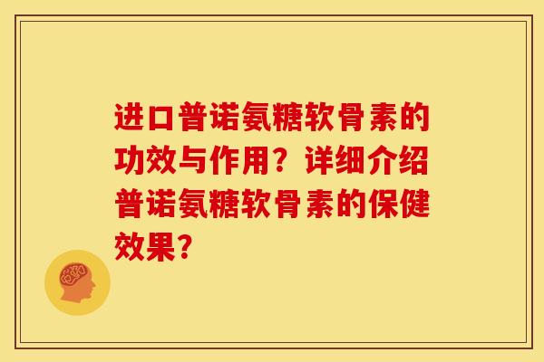 进口普诺氨糖软骨素的功效与作用？详细介绍普诺氨糖软骨素的保健效果？
