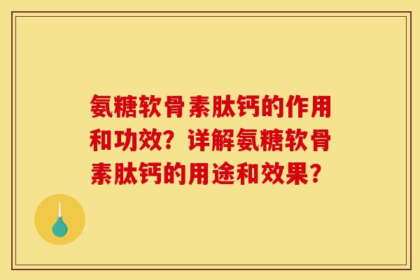 氨糖软骨素肽钙的作用和功效？详解氨糖软骨素肽钙的用途和效果？
