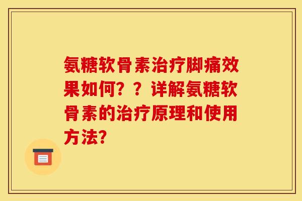 氨糖软骨素脚痛效果如何？？详解氨糖软骨素的原理和使用方法？