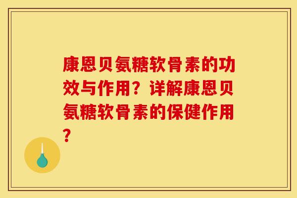 康恩贝氨糖软骨素的功效与作用?详解康恩贝氨糖软骨素的保健作用? 康恩贝氨糖软骨素的功效与作用?详解康恩贝氨糖软骨素的保健作用?