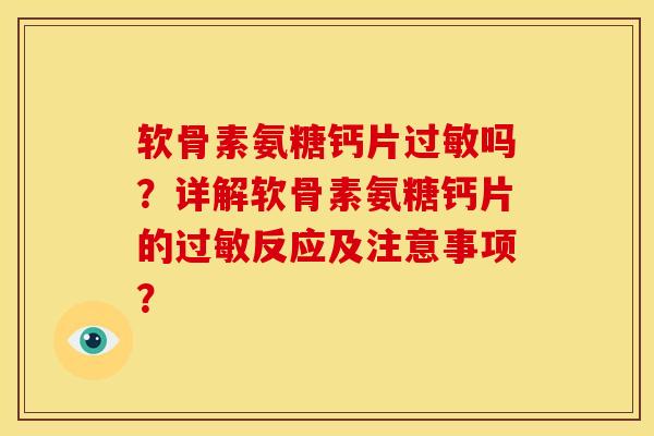 软骨素氨糖钙片吗?详解软骨素氨糖钙片的反应及注意事项? 软骨素氨糖钙片吗?详解软骨素氨糖钙片的反应及注意事项?
