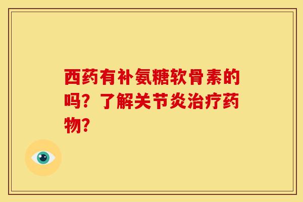 西药有补氨糖软骨素的吗?了解? 西药有补氨糖软骨素的吗?了解?