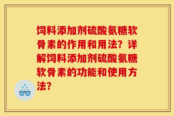 饲料添加剂硫酸氨糖软骨素的作用和用法？详解饲料添加剂硫酸氨糖软骨素的功能和使用方法？