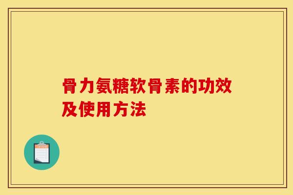 骨力氨糖软骨素的功效及使用方法