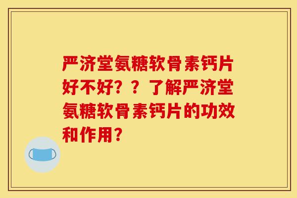严济堂氨糖软骨素钙片好不好？？了解严济堂氨糖软骨素钙片的功效和作用？